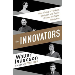 Innovators: How a Group of Inventors,  Hackers,  Geniuses and Geeks Created the Digital Revolution, Paperback